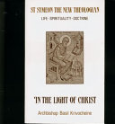 In the light of Christ : Saint Symeon, the New Theologian (949-1022), life, spirituality, doctrine