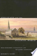 Anglicans and the Atlantic world : high churchmen, evangelicals, and the Quebec connection