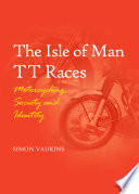The Isle of Man TT Races : Motorcycling, Society and Identity.