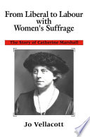 From Liberal to Labour with women's suffrage : the story of Catherine Marshall