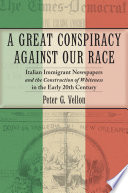 A great conspiracy against our race : Italian immigrant newspapers and the construction of whiteness in the early twentieth century