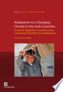 Adaptation to a changing climate in the Arab countries : a case for adaptation governance and leadership in building climate resilience /