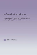 In search of an identity : the politics of history as a school subject in Hong Kong, 1960s-2002