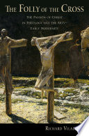 The folly of the cross : the passion of Christ in theology and the arts-early modernity