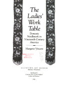 The ladies' work table : domestic needlework in nineteenth-century America