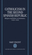 Catholicism in the Second Spanish Republic : religion and politics in Salamanca, 1930-1936