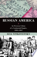 Russian America : an overseas colony of a continental empire, 1804-1867