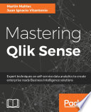 Mastering Qlik Sense : Expert techniques on self-service data analytics to create enterprise ready Business Intelligence solutions.