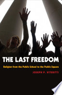 The last freedom : religion from the public school to the public square