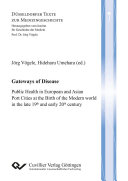 Gateways of Disease : Public Health in European and Asian Port Cities at the Birth of the Modern world in the late 19th and early 20th century.