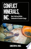 Conflict minerals, Inc. : war, profit and white saviourism in eastern Congo