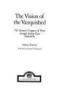 The vision of the vanquished : the Spanish conquest of Peru through Indian eyes, 1530-1570