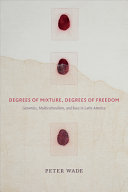 Degrees of mixture, degrees of freedom : genomics, multiculturalism, and race in Latin America