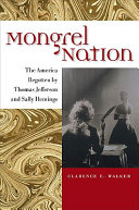 Mongrel nation : the America begotten by Thomas Jefferson and Sally Hemings