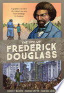 The life of Frederick Douglass : a graphic narrative of a slave's journey from bondage to freedom