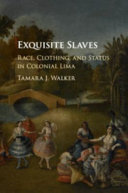 Exquisite slaves : race, clothing, and status in colonial Lima
