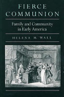 Fierce communion : family and community in early America