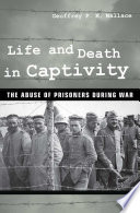 Life and death in captivity : the abuse of prisoners during war