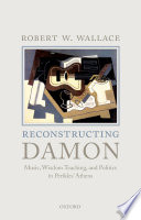 Reconstructing Damon : music, wisdom teaching, and politics in Perikles' Athens