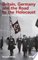 Britain, Germany and the road to the Holocaust : British attitudes towards Nazi atrocities
