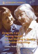 Dementia care training manual for staff working in nursing and residential settings