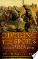 Dividing the spoils : the war for Alexander the Great's empire