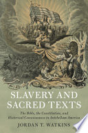 Slavery and sacred texts : the Bible, the Constitution, and historical consciousness in Antebellum America