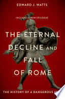 The eternal decline and fall of Rome : the history of a dangerous idea