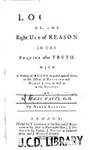 Logick : or, The right use of reason in the enquiry after truth, with a variety of rules to guard against error, in the affairs of religion and human life, as well as in the sciences