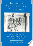 Hellenistic architectural sculpture : figural motifs in western Anatolia and the Aegean Islands