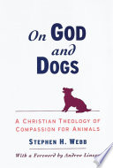 On God and Dogs : a Christian Theology of Compassion for Animals.