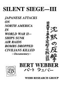 Silent siege-III : Japanese attacks on North America in World War II : ships sunk, air raids, bombs dropped, civilians killed : documentary