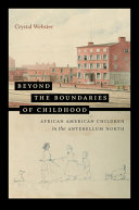 Beyond the boundaries of childhood : African American children in the antebellum North