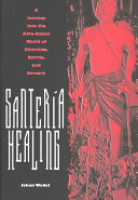 Santería healing : a journey into the Afro-Cuban world of divinities, spirits, and sorcery