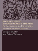 Prologues to Shakespeare's Theatre : Performance and Liminality in Early Modern Drama.