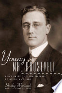 Young Mr. Roosevelt : FDR's introduction to war, politics, and life