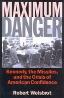 Maximum danger : Kennedy, the missiles, and the crisis of American confidence