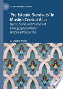'Pre-Islamic Survivals' in Muslim Central Asia : Tsarist, Soviet and post-Soviet ethnography in world historical perspective