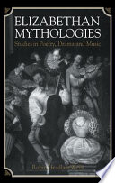 Elizabethan mythologies : studies in poetry, drama, and music