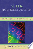 After multiculturalism : the politics of race and the dialectics of liberty