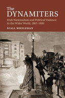 The dynamiters : Irish nationalism and political violence in the wider world, 1867-1900