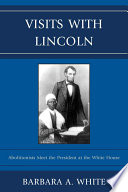 Visits with Lincoln : abolitionists meet the president at the White House
