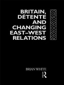 Britain, détente, and changing East-West relations