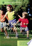The social play record : a toolkit for assessing and developing social play from infancy to adolescence