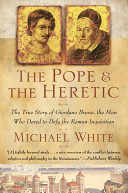 The pope and the heretic : a true story of Giordano Bruno, the man who dared to defy the Roman Inquisition