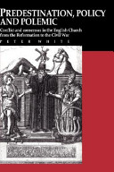 Predestination, policy and polemic : conflict and consensus in the English Church from the Reformation to the Civil War