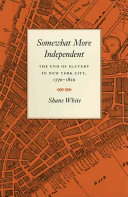 Somewhat more independent : the end of slavery in New York City, 1770-1810