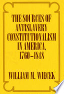 The sources of antislavery constitutionalism in America, 1760-1848