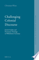 Challenging colonial discourse : Jewish studies and Protestant theology in Wilhelmine Germany
