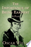 The Importance of Being Earnest : a Play.